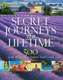 Secret Journeys of a Lifetime: 500 of the World&#039;s Best Hidden Travel Gems
