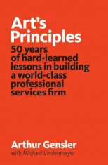 Art&amp;#039;s Principles: 50 Years of Hard-Learned Lessons in Building a World-Class Professional Services Firm, Paperback/Gensler, Arthur foto