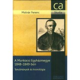 A Munk&aacute;csi Egyh&aacute;zmegye 1848-1849-ben - Tanulm&aacute;nyok &eacute;s kronol&oacute;gia - Moln&aacute;r Ferenc