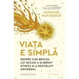 Viata e simpla. Despre cum briciul lui Occam a eliberat stiinta si a dezvaluit universul - Johnjoe McFadden