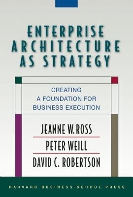 Enterprise Architecture as Strategy: Creating a Foundation for Business Execution foto