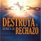 Destruya El Espiritu de Rechazo: Reciba Amor y Aceptacion y Encuentre Sanidad