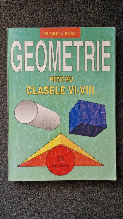 GEOMETRIE PENTRU CLASELE VI - VIII - Florica Banu (17X24)