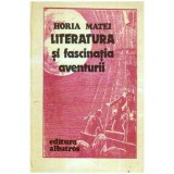 Horia C. Matei - Literatura si fascinatia aventurii - 109068