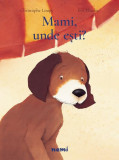 Mami, unde ești? - Paperback - Eve Tharlet, Christophe Loupy - Nemira