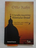 CRUCIADA IMPOTRIVA SFANTULUI GRAAL LUPTA DINTRE CATARI, TEMPLIERI SI BISERICA ROMEI - OTTO RAHN