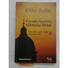 CRUCIADA IMPOTRIVA SFANTULUI GRAAL LUPTA DINTRE CATARI, TEMPLIERI SI BISERICA ROMEI - OTTO RAHN