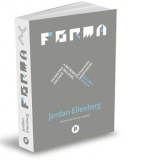 Forma. Geometria ascunsa a informatiei, biologiei, strategiei, democratiei si a orice altceva - Jordan Ellenberg
