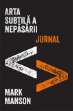 Arta Subtila A Nepasarii. Jurnal, Mark Manson - Editura Trei