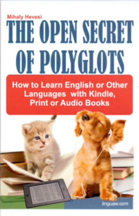 The Open Secret of Polyglots - How to learn English or other Languages with Kindle, Print or Audio Books - Hevesi Mih&aacute;ly