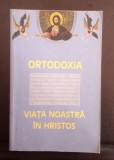 Ortodoxia - Viata noastră &icirc;n Hristos - Ieromonah Benedict Stancu