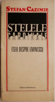 Stelele cardinale (Eseu despre Eminescu) &amp;ndash; Stefan Cazimir foto