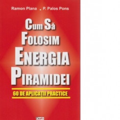 R. Plana - Cum sa folosim energia piramidei. 60 de aplica?ii practice foto