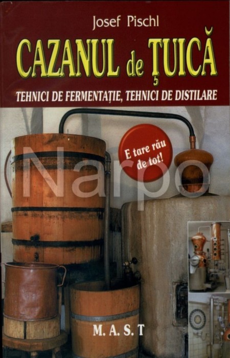 Cazanul de tuica - Tehnici de fermentatie si distilare - Josef Pischl - Editura Mast