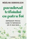 Paradoxul trifoiului cu patru foi. Depaseste fricile care te impiedica sa fii mai bun - Madalina Dobrovolschi