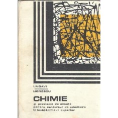 Chimie si probleme de chimie pentru concursul de admitere in invatamantul superior - I. Ionescu, I. Risavi