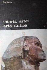 ISTORIA ARTEI ARTA ANTICA - ELIE FAURE foto