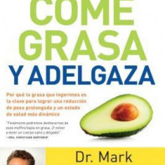 Come Grasa y Adelgaza: Por Qua La Grasa Que Comemos Es La Clave Para Acelerar El Metabolismo / Eat Fat, Get Thin