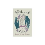The Apothecary's Wife: The Hidden History of Medicine and How It Became a Commodity