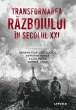 Transformarea războiului &icirc;n secolul XXI - Paperback brosat - Șerban Filip Cioculescu, Octavian Manea, Silviu Petre, George Vişan - Litera