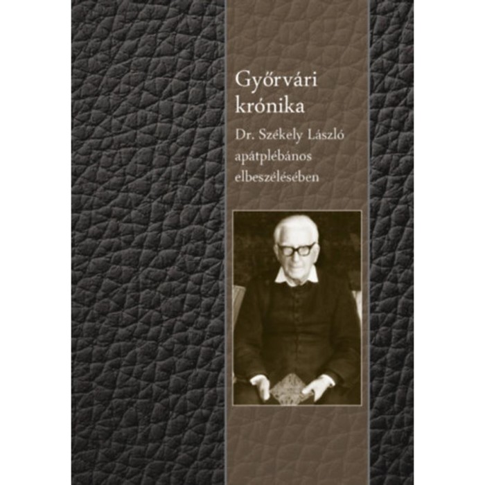 Győrv&aacute;ri kr&oacute;nika - Dr. Sz&eacute;kely L&aacute;szl&oacute; ap&aacute;tpl&eacute;b&aacute;nos elbesz&eacute;l&eacute;s&eacute;ben - Sz&eacute;kely L&aacute;szl&oacute;