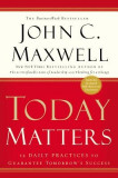 Today Matters: 12 Daily Practices to Guarantee Tomorrow&#039;s Success