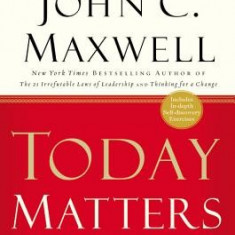 Today Matters: 12 Daily Practices to Guarantee Tomorrow's Success
