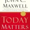Today Matters: 12 Daily Practices to Guarantee Tomorrow&#039;s Success