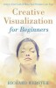 Creative Visualization for Beginners: Achieve Your Goals &amp; Make Your Dreams Come True