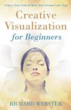 Creative Visualization for Beginners: Achieve Your Goals &amp; Make Your Dreams Come True