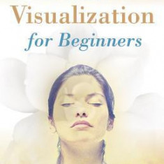 Creative Visualization for Beginners: Achieve Your Goals & Make Your Dreams Come True