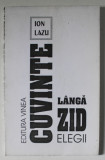 CUVINTE LANGA ZID , ELEGII de ION LAZU , 1999 , DEDICATIE *