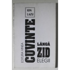 CUVINTE LANGA ZID , ELEGII de ION LAZU , 1999 , DEDICATIE *