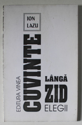 CUVINTE LANGA ZID , ELEGII de ION LAZU , 1999 , DEDICATIE * foto
