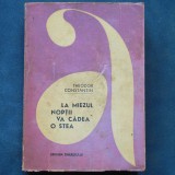 Cumpara ieftin LA MIZEUL NOPTII VA CADEA O STEA - THEODOR CONSTANTIN