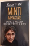 MINTI IMPRASTIATE , ORIGINILE SI VINDECAREA TULBURARII DE DEFICIT DE ATENTIE de GABOR MATE , 2021 * LIPSA MIC FRAGMENT COPERTA SPATE