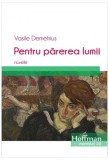 Pentru părerea lumii. Nuvele - Paperback brosat - Vasile Demetrius - Hoffman