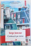 CONTEAZA PE MINE de SERGE JONCOUR , 2017