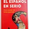 EL ESPANOL EN SERIO , CURS PRACTIC DE LIMBA SPANIOLA de GUSTAVO - ADOLFO LORIA - RIVEL , 2001