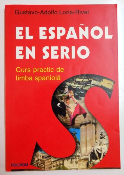EL ESPANOL EN SERIO , CURS PRACTIC DE LIMBA SPANIOLA de GUSTAVO - ADOLFO LORIA - RIVEL , 2001