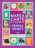 Marea carte cu sunete. Primele cuvinte. Peste 350 de sunete!/***