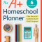 The A+ Homeschool Planner: Plan, Record, and Celebrate Each Child&#039;s Progress