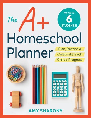 The A+ Homeschool Planner: Plan, Record, and Celebrate Each Child&#039;s Progress