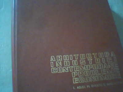 L. Adler s.a. - ARHITECTURA INDUSTRIEI CONTEMPORANE / Probleme economice / 1972 foto