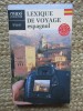 Lexique de Voyage Espagnol - Dictionar Spaniol, Ghid de Conversatie, 2006, 287 pagini