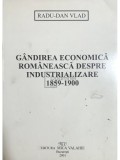 Radu-Dan Vlad - Gandirea economica romaneasca despre industrializare 1859-1900 (Editia: 2001)