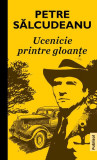 Ucenicie printre gloanțe - Paperback - Petre Sălcudeanu - Publisol