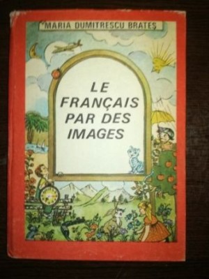 Le francais par des images- Maria Dumitrescu Brates foto