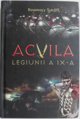 Acvila Legiunii a IX-a &amp;ndash; Rosemry Sutcliff foto