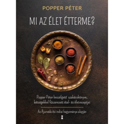 Mi az &amp;eacute;let &amp;eacute;tterme? - Popper P&amp;eacute;ter besz&amp;eacute;lgető szak&amp;aacute;csk&amp;ouml;nyve, k&amp;eacute;ts&amp;eacute;gekkel fűszerezett &amp;eacute;tel- &amp;eacute;s &amp;eacute;letreceptjei - Popper P&amp;eacute;ter foto